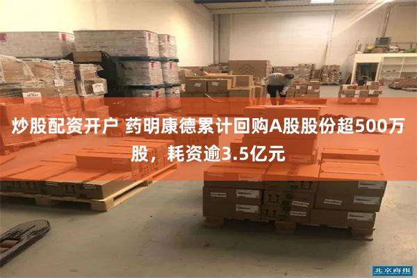 炒股配资开户 药明康德累计回购A股股份超500万股，耗资逾3.5亿元