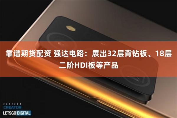 靠谱期货配资 强达电路：展出32层背钻板、18层二阶HDI板等产品