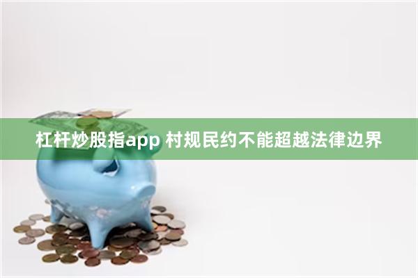 杠杆炒股指app 村规民约不能超越法律边界