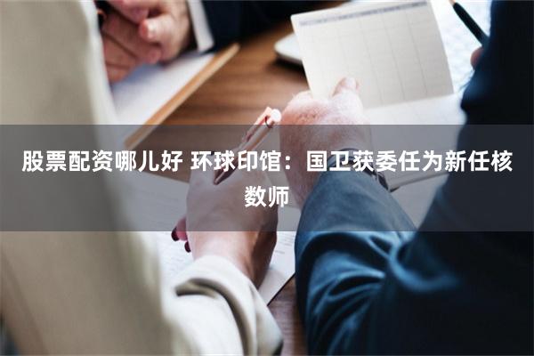 股票配资哪儿好 环球印馆：国卫获委任为新任核数师