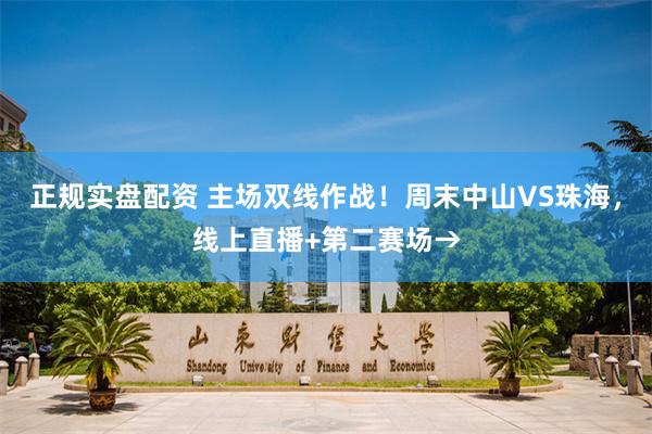 正规实盘配资 主场双线作战！周末中山VS珠海，线上直播+第二赛场→