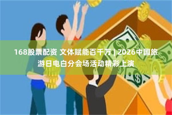 168股票配资 文体赋能百千万 | 2026中国旅游日电白分会场活动精彩上演