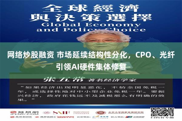 网络炒股融资 市场延续结构性分化，CPO、光纤引领AI硬件集体修复