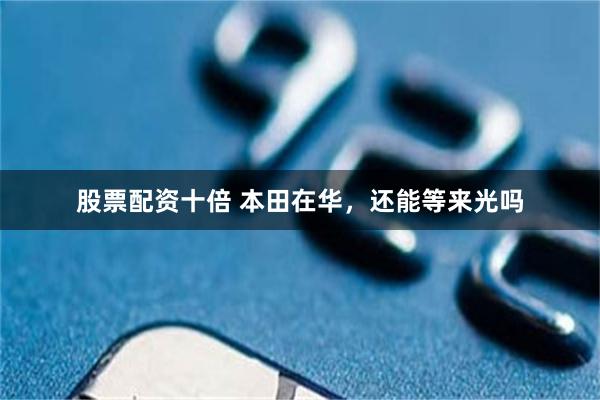 股票配资十倍 本田在华，还能等来光吗