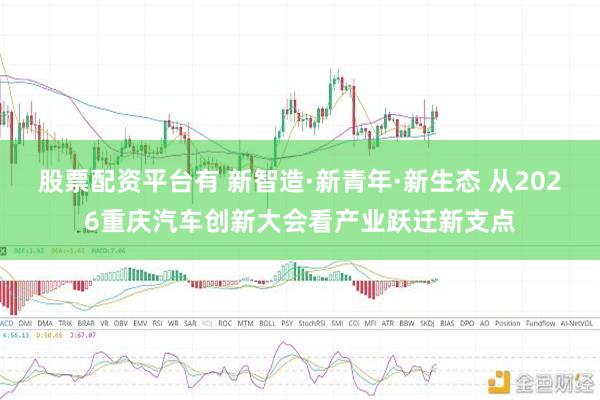 股票配资平台有 新智造·新青年·新生态 从2026重庆汽车创新大会看产业跃迁新支点