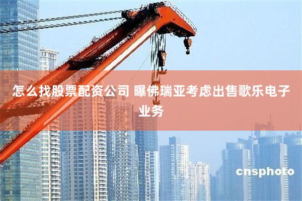 怎么找股票配资公司 曝佛瑞亚考虑出售歌乐电子业务