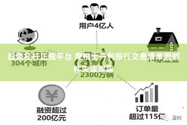 股票杠杆正规平台 摩根士丹利投行交易清单因邮件失误泄露