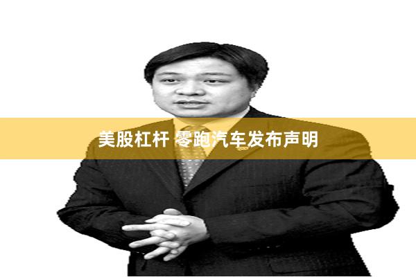 美股杠杆 零跑汽车发布声明